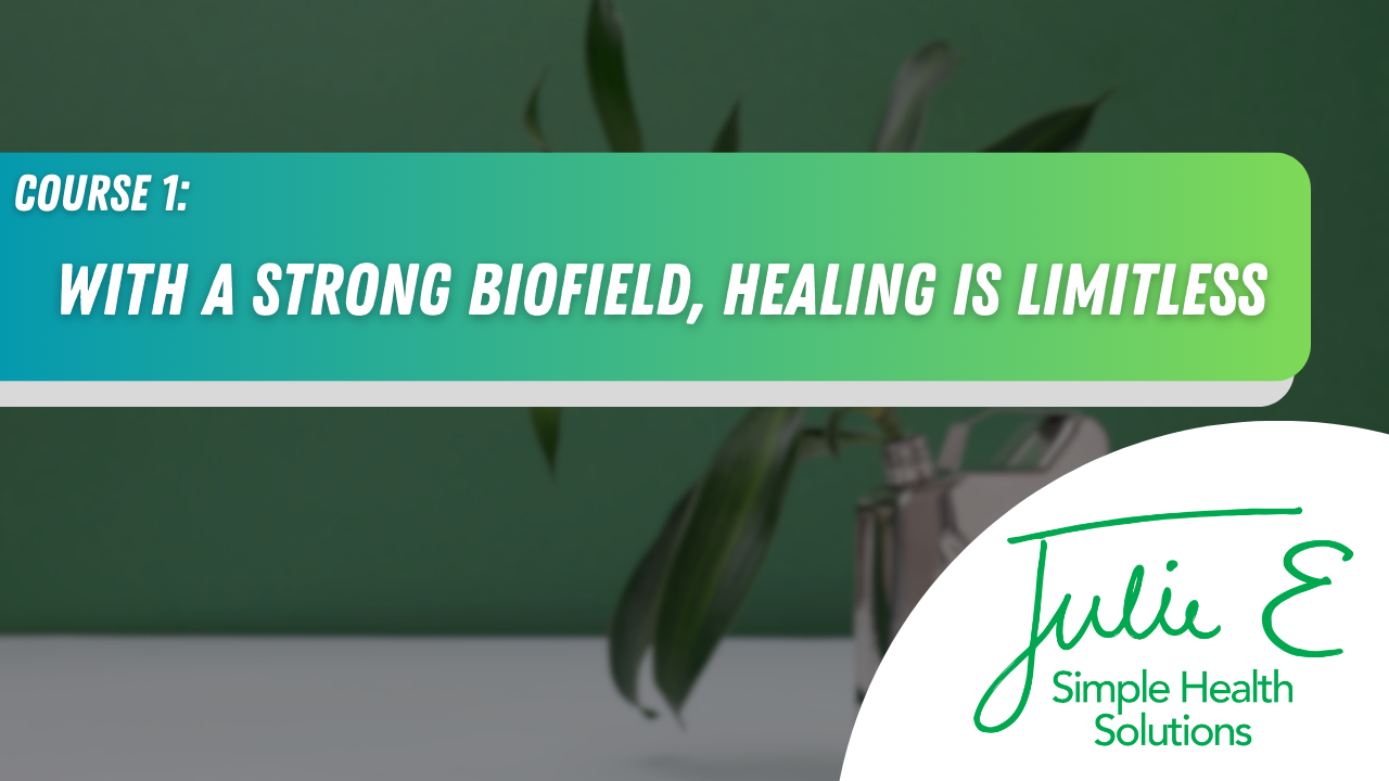 Course 1: With a Strong BioField, Healing is Limitless